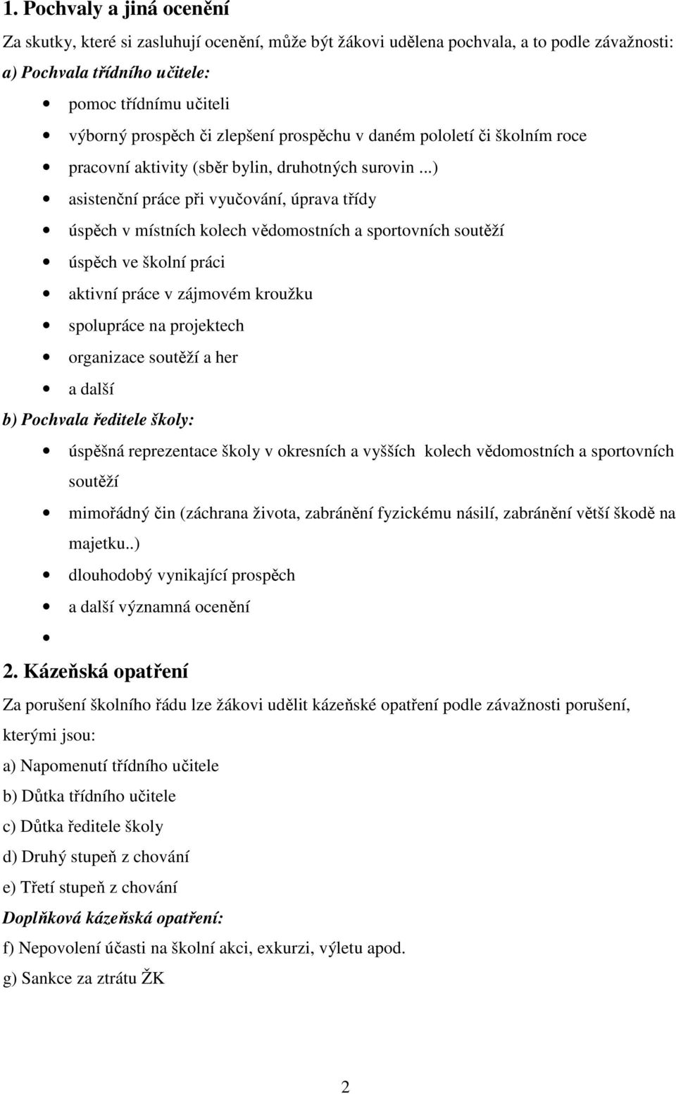 ..) asistenční práce při vyučování, úprava třídy úspěch v místních kolech vědomostních a sportovních soutěží úspěch ve školní práci aktivní práce v zájmovém kroužku spolupráce na projektech