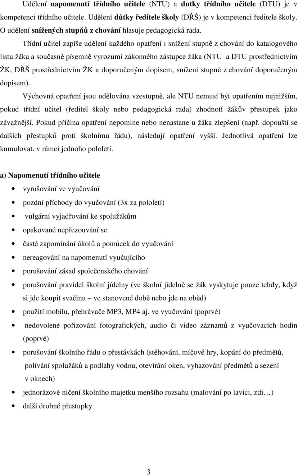 Třídní učitel zapíše udělení každého opatření i snížení stupně z chování do katalogového listu žáka a současně písemně vyrozumí zákonného zástupce žáka (NTU a DTU prostřednictvím ŽK, DŘŠ