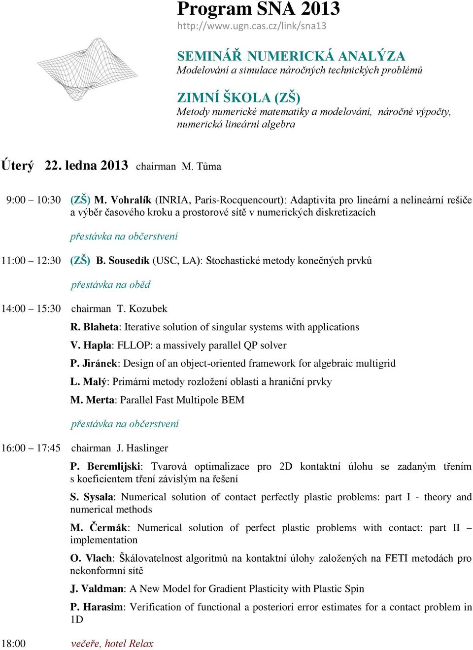 Sousedík (USC, LA): Stochastické metody konečných prvků 14:00 15:30 chairman T. Kozubek R. Blaheta: Iterative solution of singular systems with applications V.