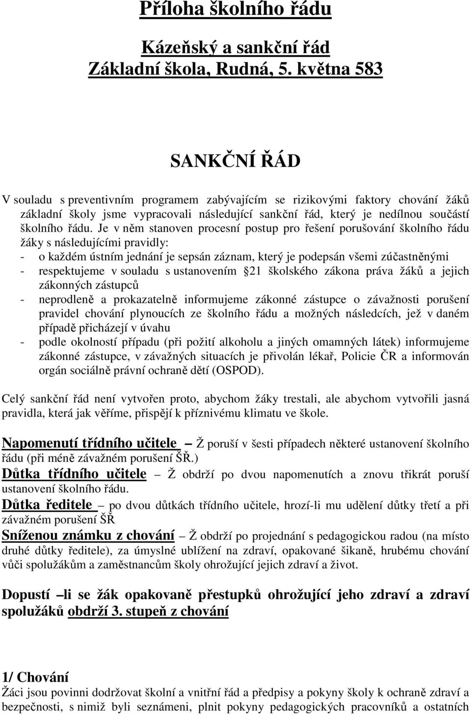 řádu. Je v něm stanoven procesní postup pro řešení porušování školního řádu žáky s následujícími pravidly: - o každém ústním jednání je sepsán záznam, který je podepsán všemi zúčastněnými -