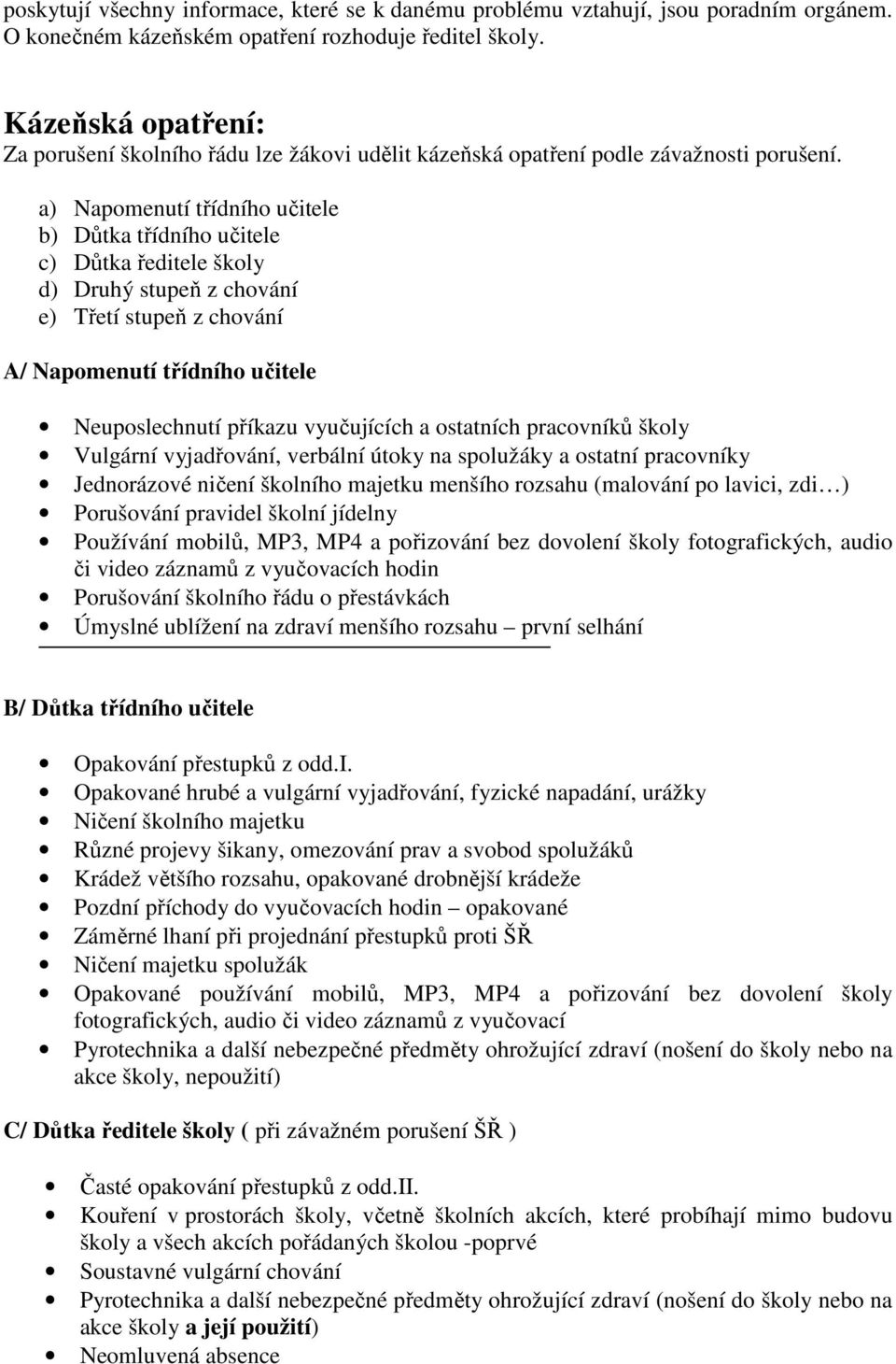 a) Napomenutí třídního učitele b) Důtka třídního učitele c) Důtka ředitele školy d) Druhý stupeň z chování e) Třetí stupeň z chování A/ Napomenutí třídního učitele Neuposlechnutí příkazu vyučujících