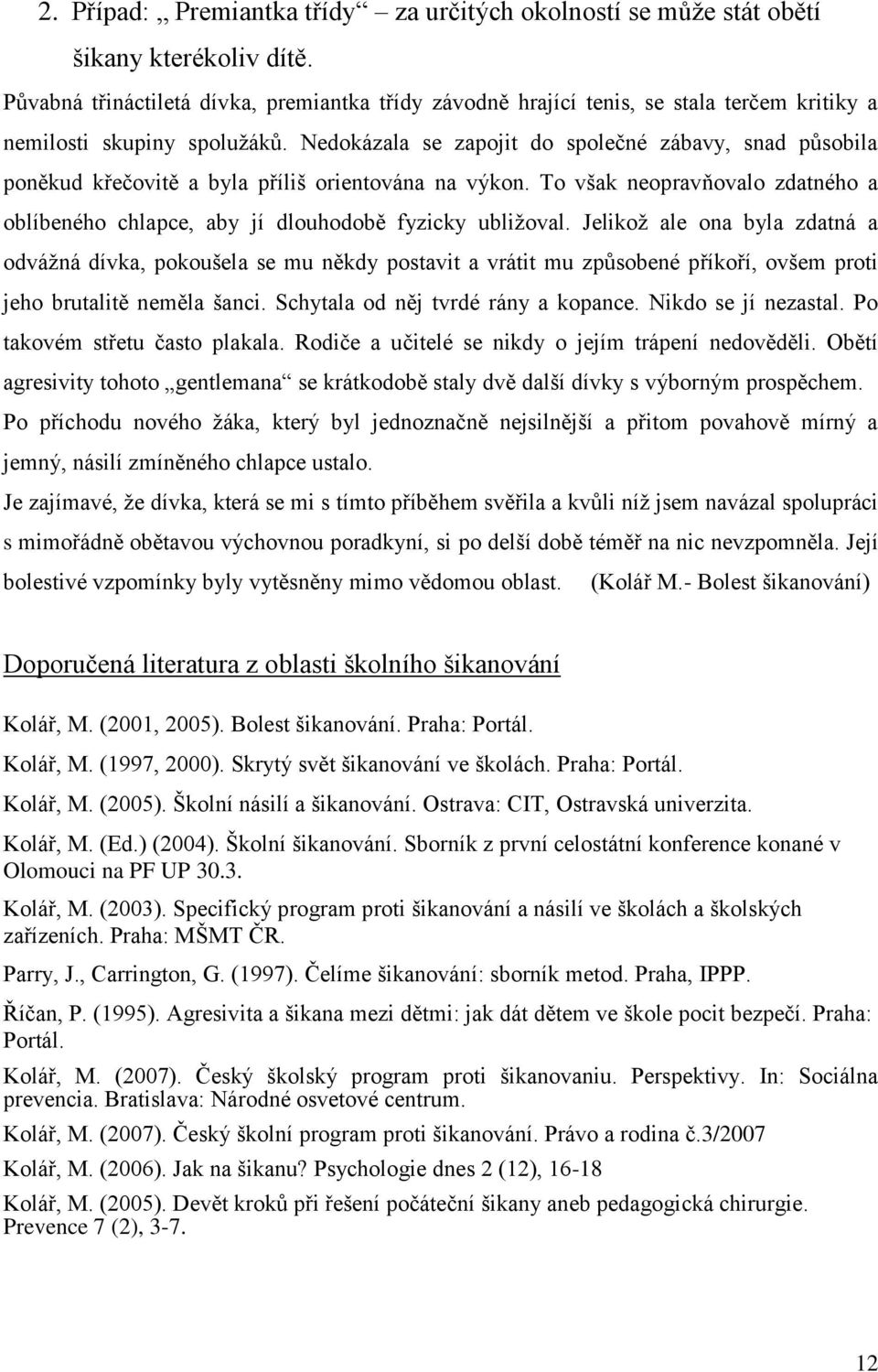 Nedokázala se zapojit do společné zábavy, snad působila poněkud křečovitě a byla příliš orientována na výkon. To však neopravňovalo zdatného a oblíbeného chlapce, aby jí dlouhodobě fyzicky ubliţoval.