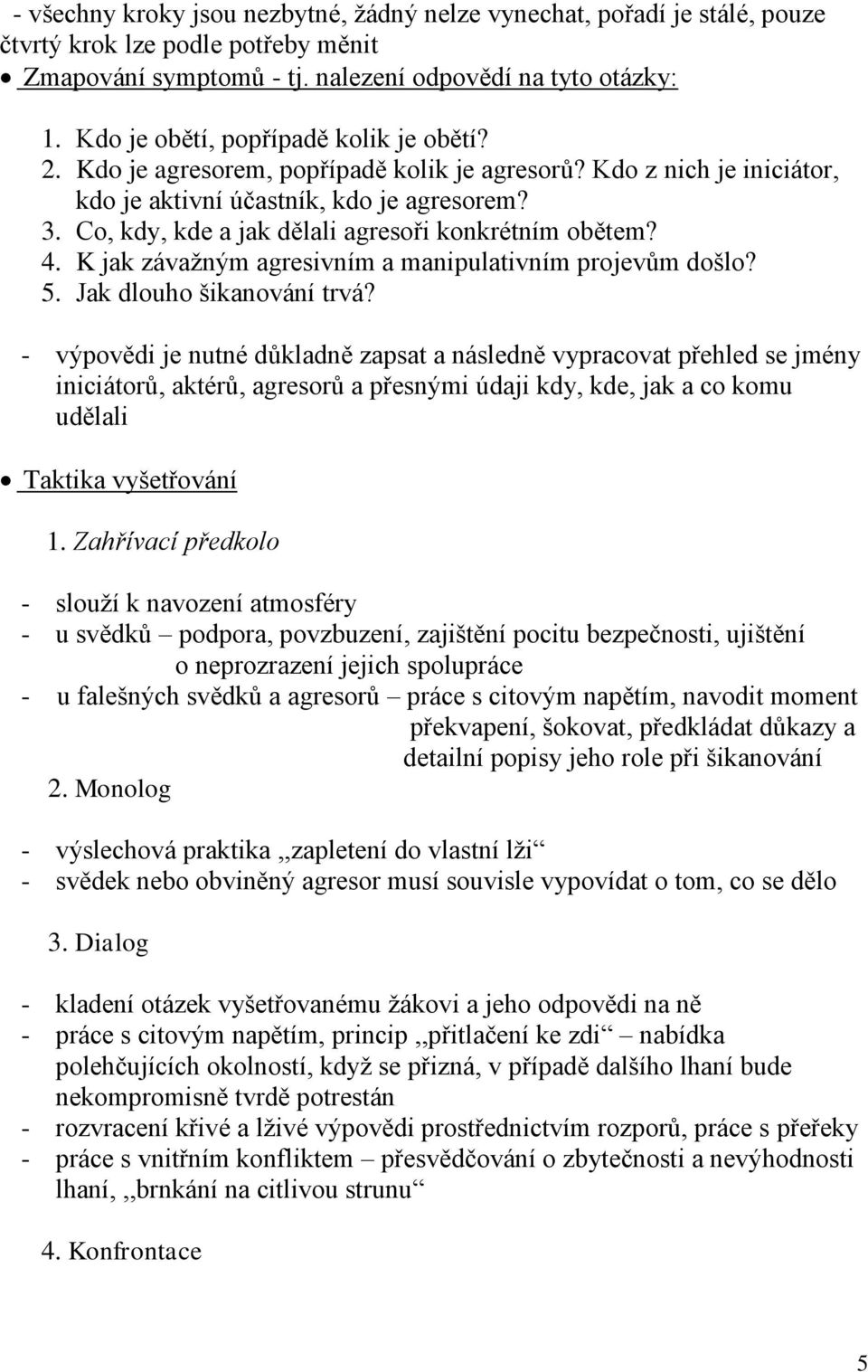 Co, kdy, kde a jak dělali agresoři konkrétním obětem? 4. K jak závaţným agresivním a manipulativním projevům došlo? 5. Jak dlouho šikanování trvá?