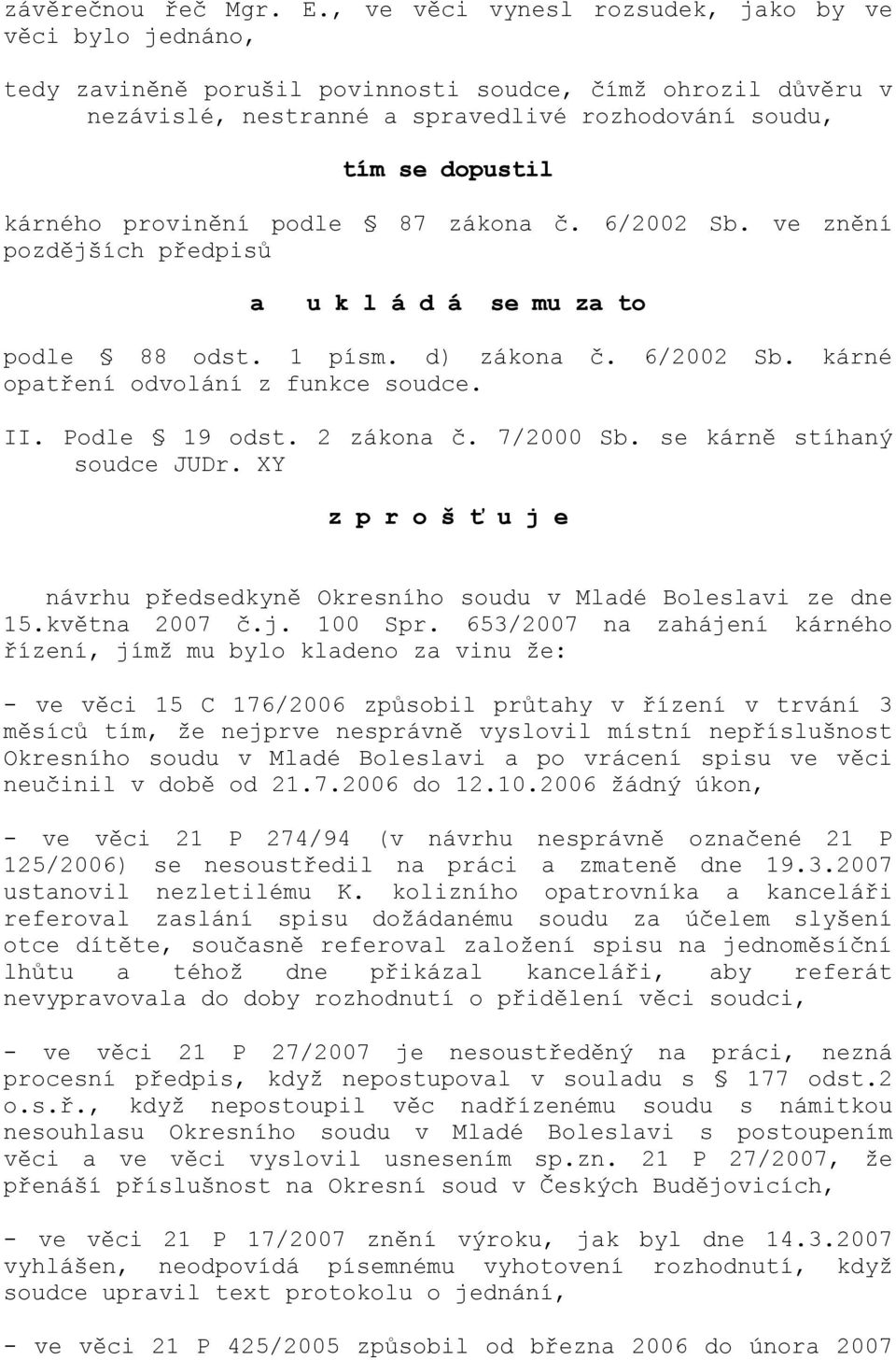 provinění podle 87 zákona č. 6/2002 Sb. ve znění pozdějších předpisů a u k l á d á se mu za to podle 88 odst. 1 písm. d) zákona č. 6/2002 Sb. kárné opatření odvolání z funkce soudce. II.