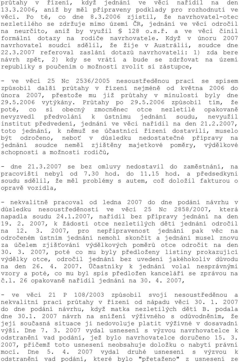 2007 referoval zaslání dotazů navrhovateli: 1) zda bere návrh zpět, 2) kdy se vrátí a bude se zdržovat na území republiky s poučením o možnosti zvolit si zástupce, - ve věci 25 Nc 2536/2005