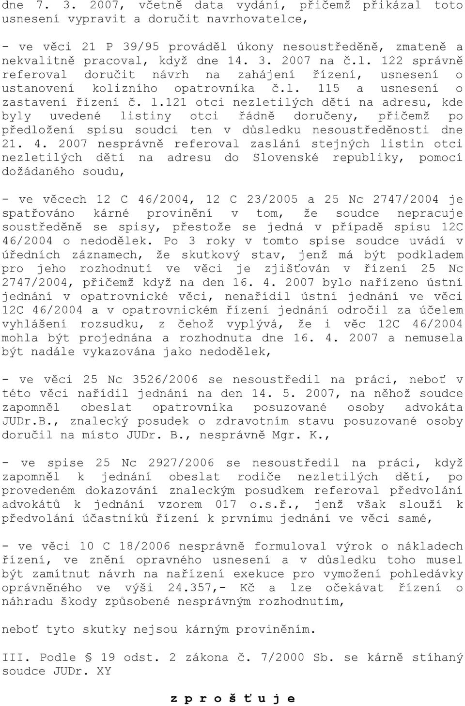 121 otci nezletilých dětí na adresu, kde byly uvedené listiny otci řádně doručeny, přičemž po předložení spisu soudci ten v důsledku nesoustředěnosti dne 21. 4.