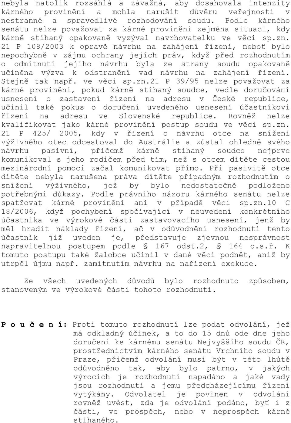 21 P 108/2003 k opravě návrhu na zahájení řízení, neboť bylo nepochybně v zájmu ochrany jejích práv, když před rozhodnutím o odmítnutí jejího návrhu byla ze strany soudu opakovaně učiněna výzva k