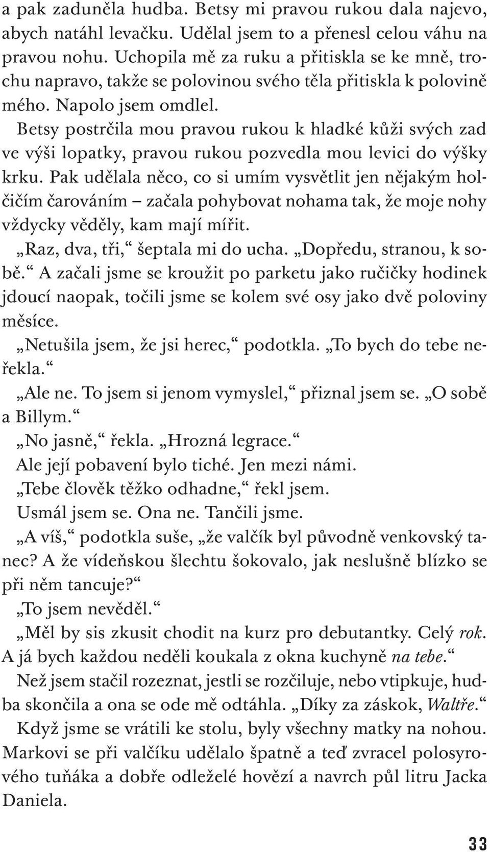 Betsy postrčila mou pravou rukou k hladké kůži svých zad ve výši lopatky, pravou rukou pozvedla mou levici do výšky krku.