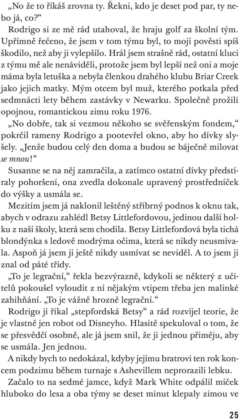 Hrál jsem strašně rád, ostatní kluci z týmu mě ale nenáviděli, protože jsem byl lepší než oni a moje máma byla letuška a nebyla členkou drahého klubu Briar Creek jako jejich matky.