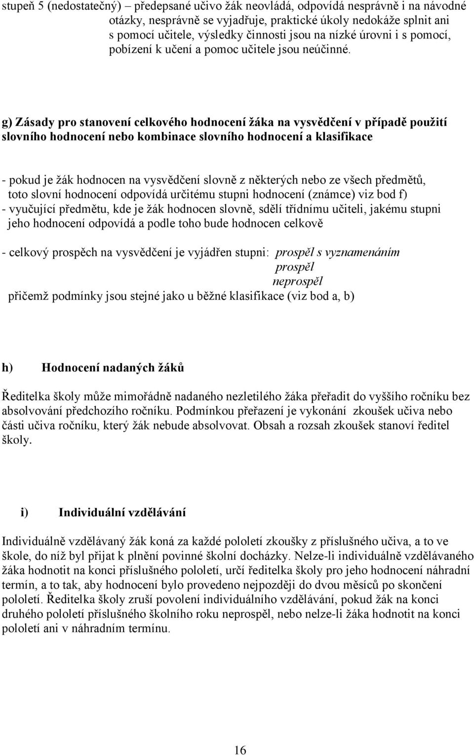 g) Zásady pro stanovení celkového hodnocení žáka na vysvědčení v případě použití slovního hodnocení nebo kombinace slovního hodnocení a klasifikace - pokud je žák hodnocen na vysvědčení slovně z