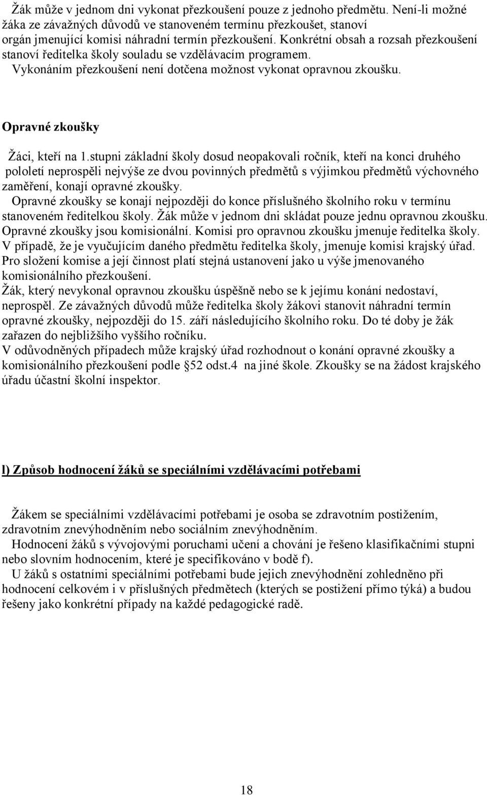 stupni základní školy dosud neopakovali ročník, kteří na konci druhého pololetí neprospěli nejvýše ze dvou povinných předmětů s výjimkou předmětů výchovného zaměření, konají opravné zkoušky.