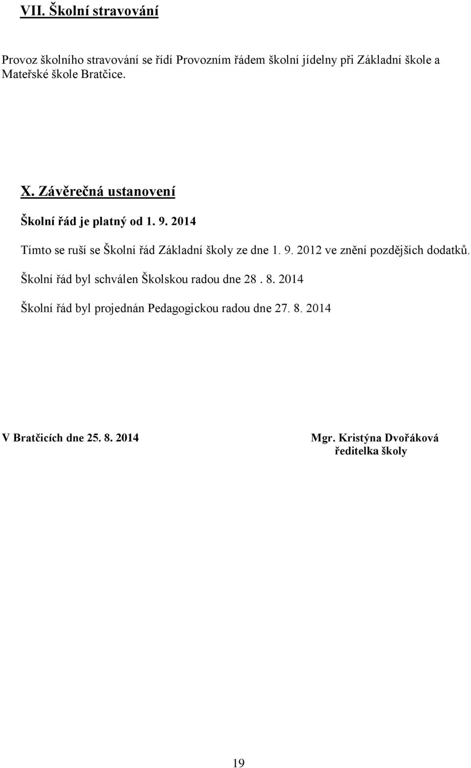 2014 Tímto se ruší se Školní řád Základní školy ze dne 1. 9. 2012 ve znění pozdějších dodatků.