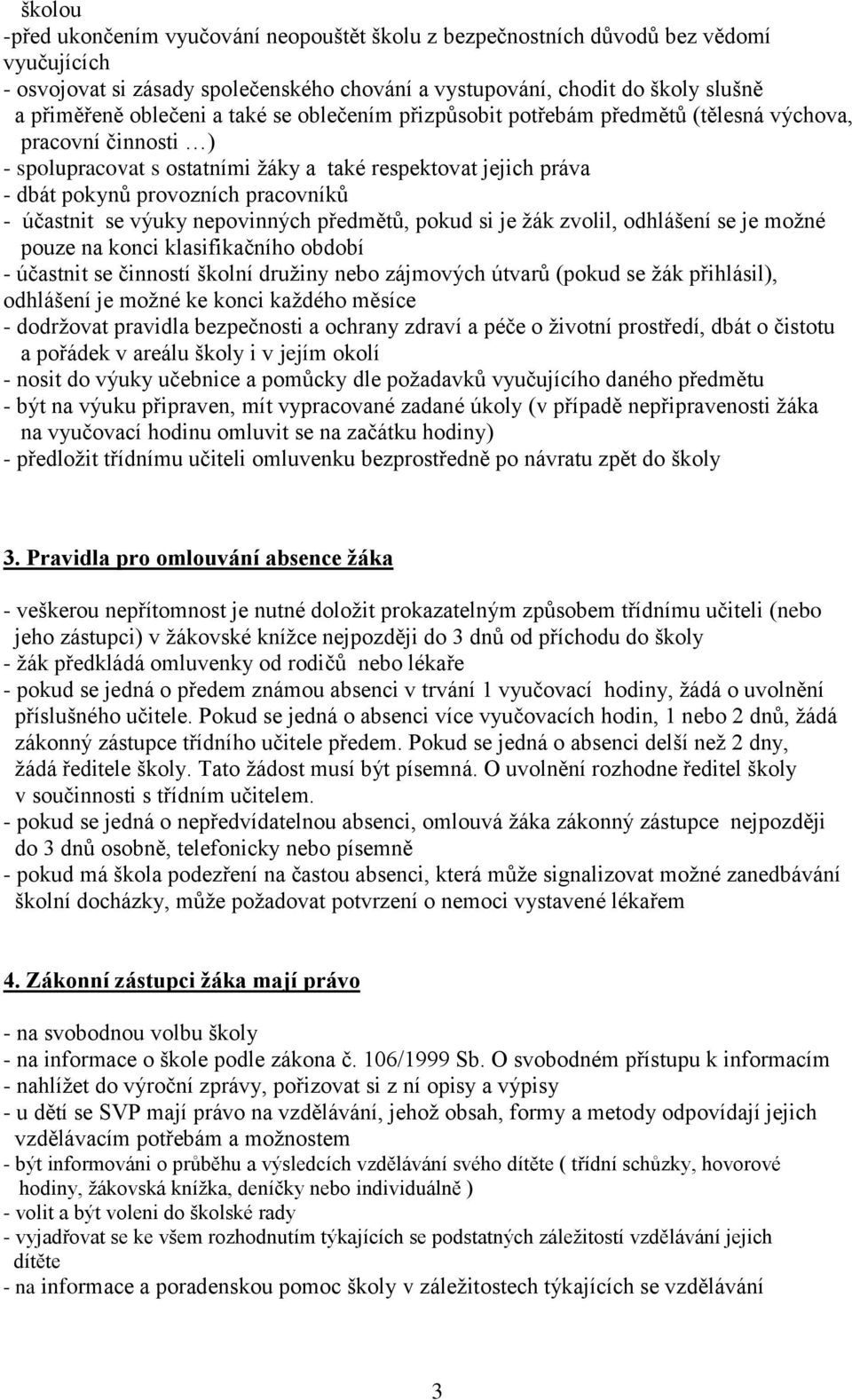 se výuky nepovinných předmětů, pokud si je žák zvolil, odhlášení se je možné pouze na konci klasifikačního období - účastnit se činností školní družiny nebo zájmových útvarů (pokud se žák přihlásil),