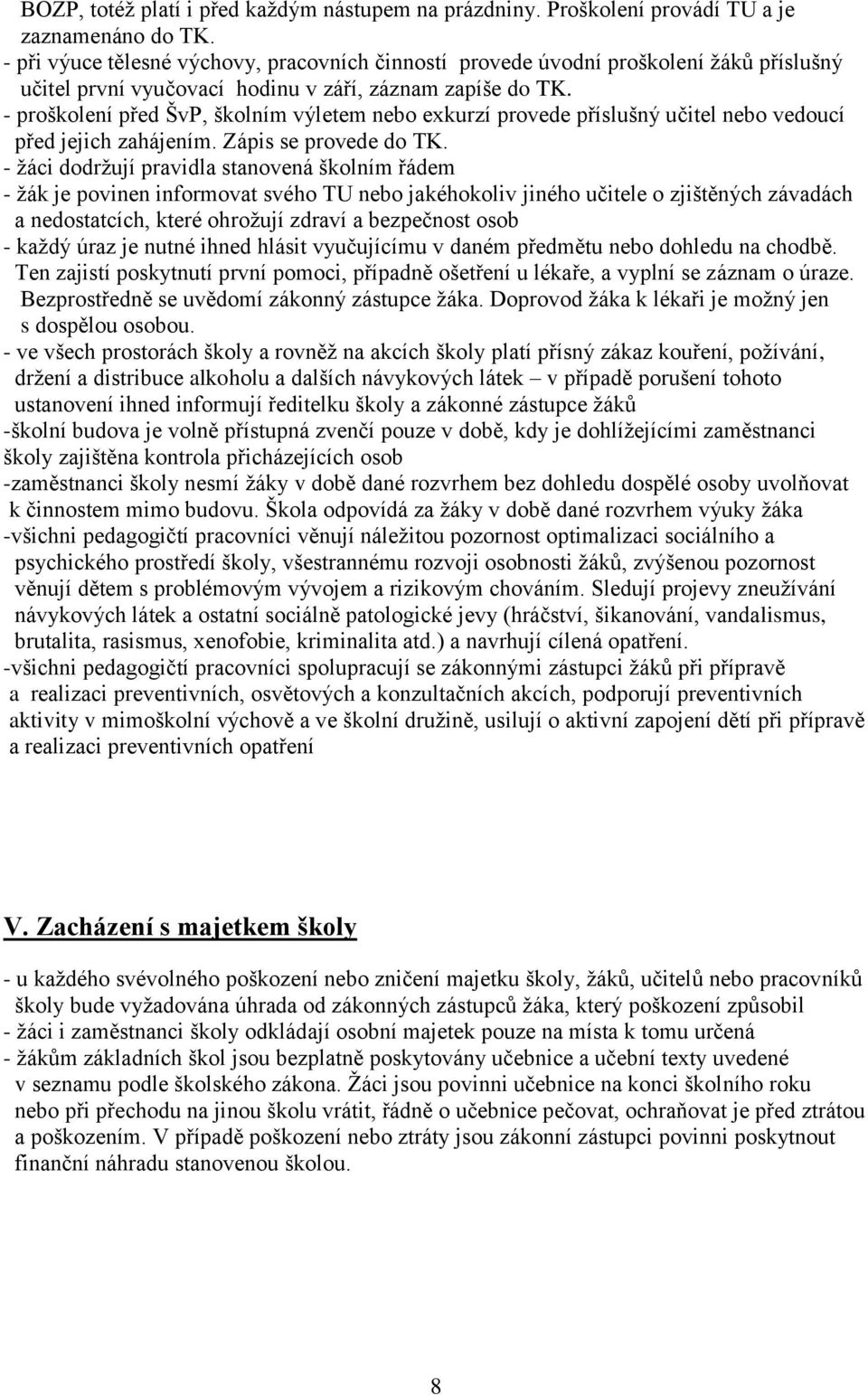 - proškolení před ŠvP, školním výletem nebo exkurzí provede příslušný učitel nebo vedoucí před jejich zahájením. Zápis se provede do TK.