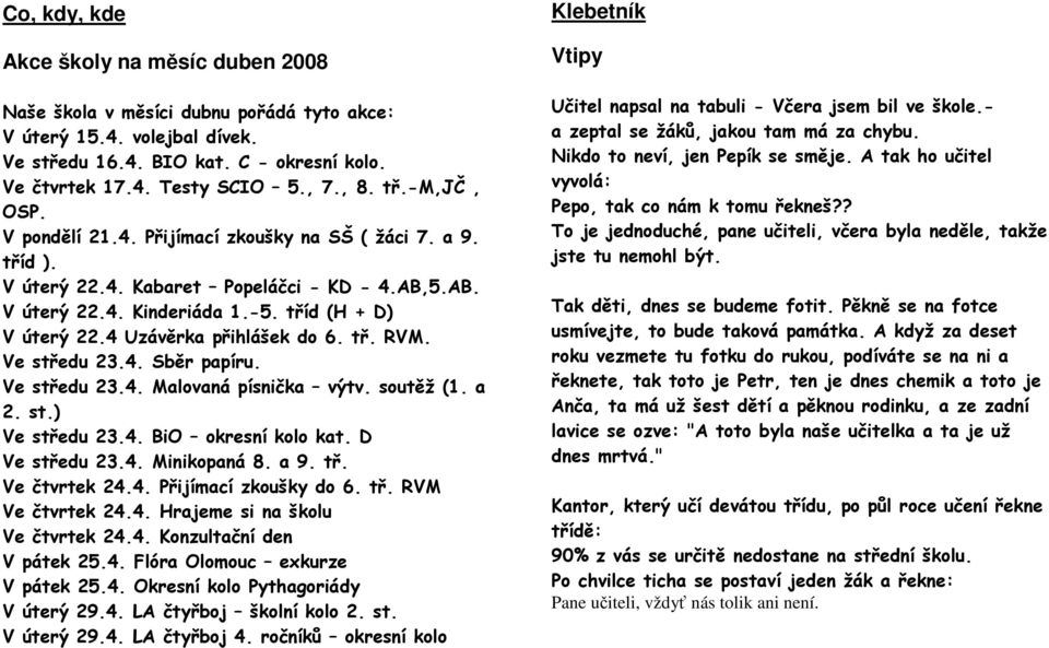 4 Uzávěrka přihlášek do 6. tř. RVM. Ve středu 23.4. Sběr papíru. Ve středu 23.4. Malovaná písnička výtv. soutěž (1. a 2. st.) Ve středu 23.4. BiO okresní kolo kat. D Ve středu 23.4. Minikopaná 8. a 9.