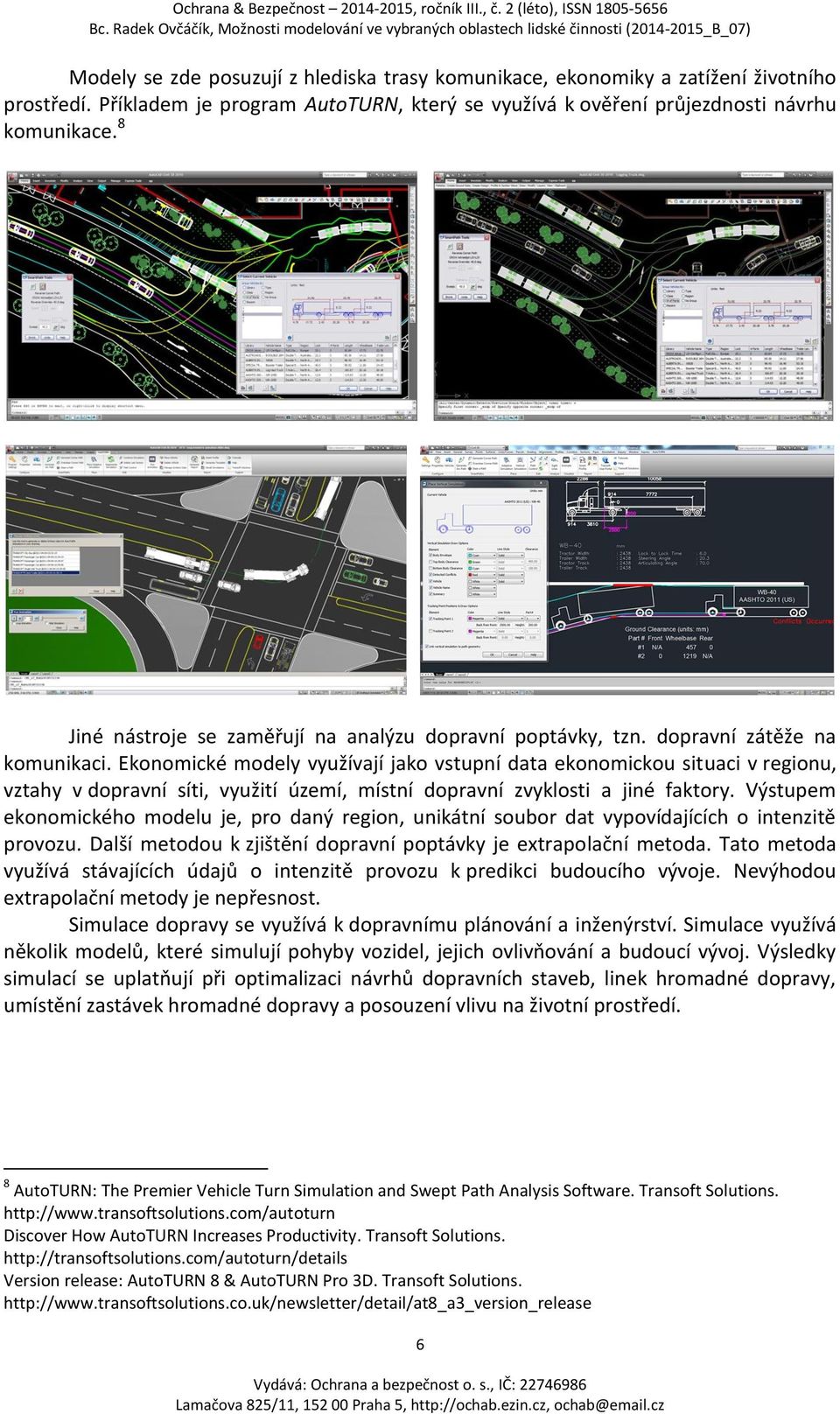 Ekonomické modely využívají jako vstupní data ekonomickou situaci v regionu, vztahy v dopravní síti, využití území, místní dopravní zvyklosti a jiné faktory.