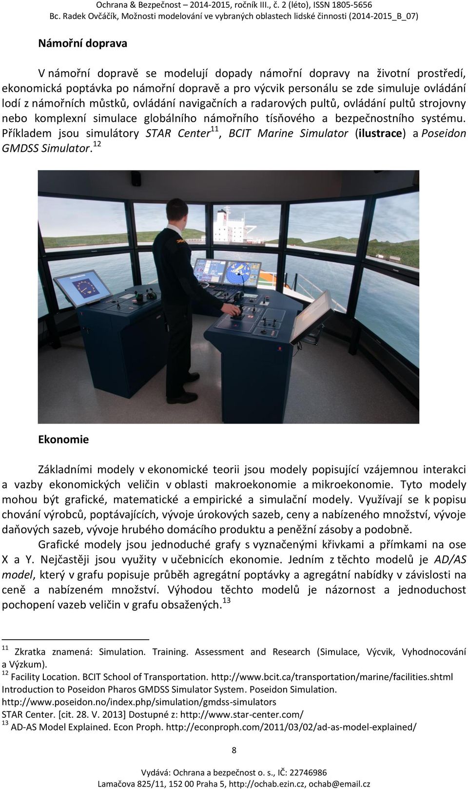 Příkladem jsou simulátory STAR Center 11, BCIT Marine Simulator (ilustrace) a Poseidon GMDSS Simulator.