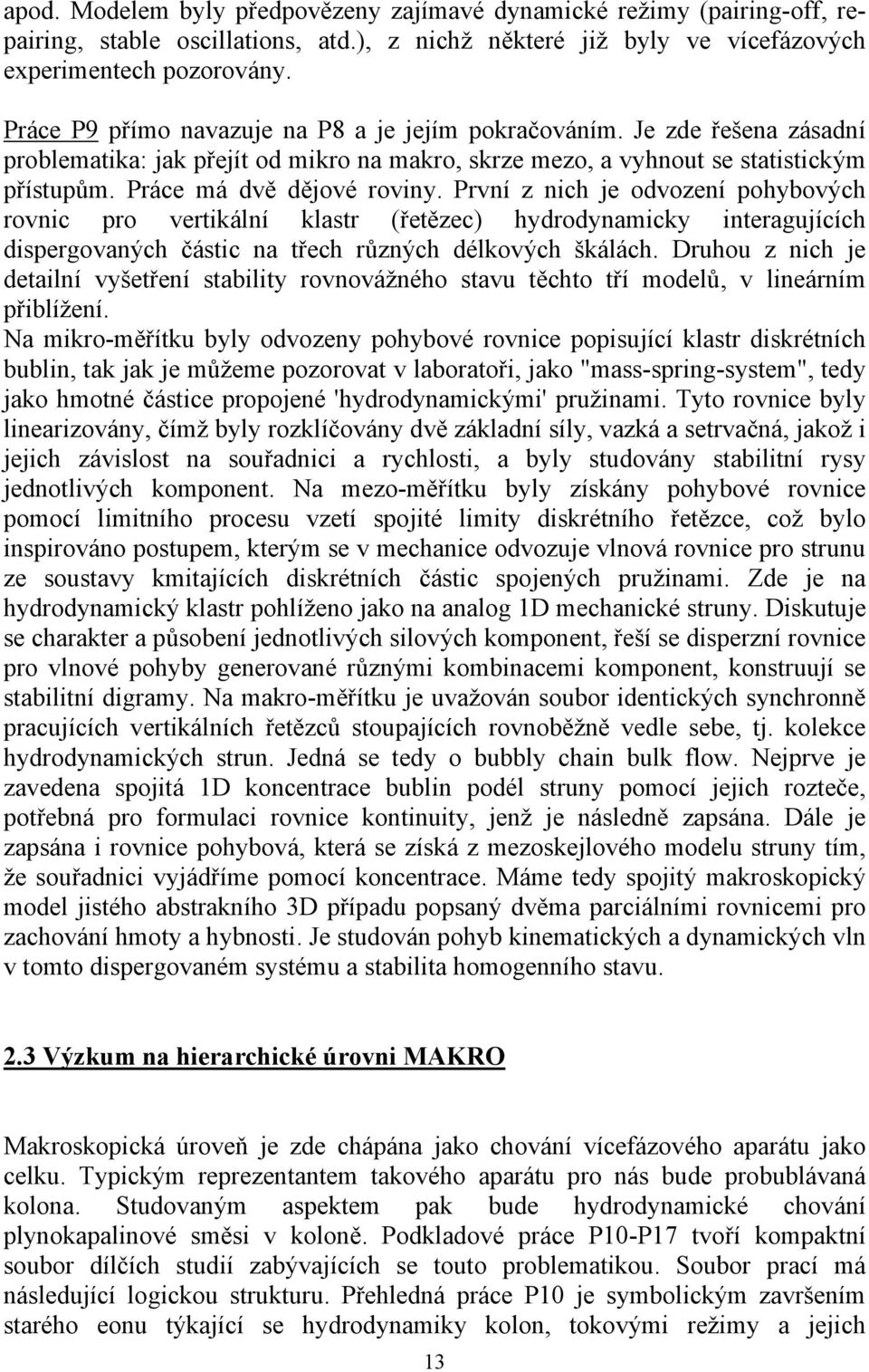 První z nich je odvození pohybových rovnic pro vertikální klastr (řetězec) hydrodynamicky interagujících dispergovaných částic na třech různých délkových škálách.