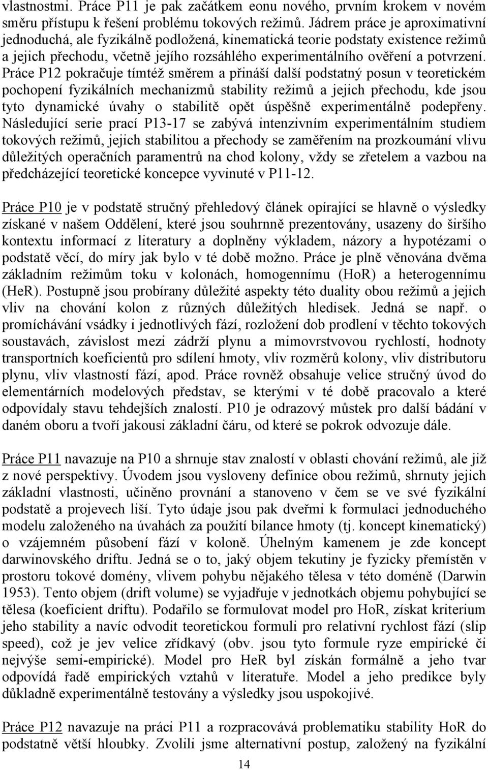 Práce P12 pokračuje tímtéž směrem a přináší další podstatný posun v teoretickém pochopení fyzikálních mechanizmů stability režimů a jejich přechodu, kde jsou tyto dynamické úvahy o stabilitě opět