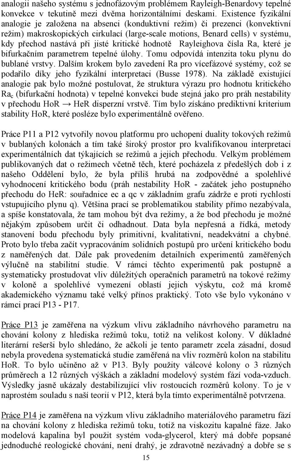 při jisté kritické hodnotě Rayleighova čísla Ra, které je bifurkačním parametrem tepelné úlohy. Tomu odpovídá intenzita toku plynu do bublané vrstvy.