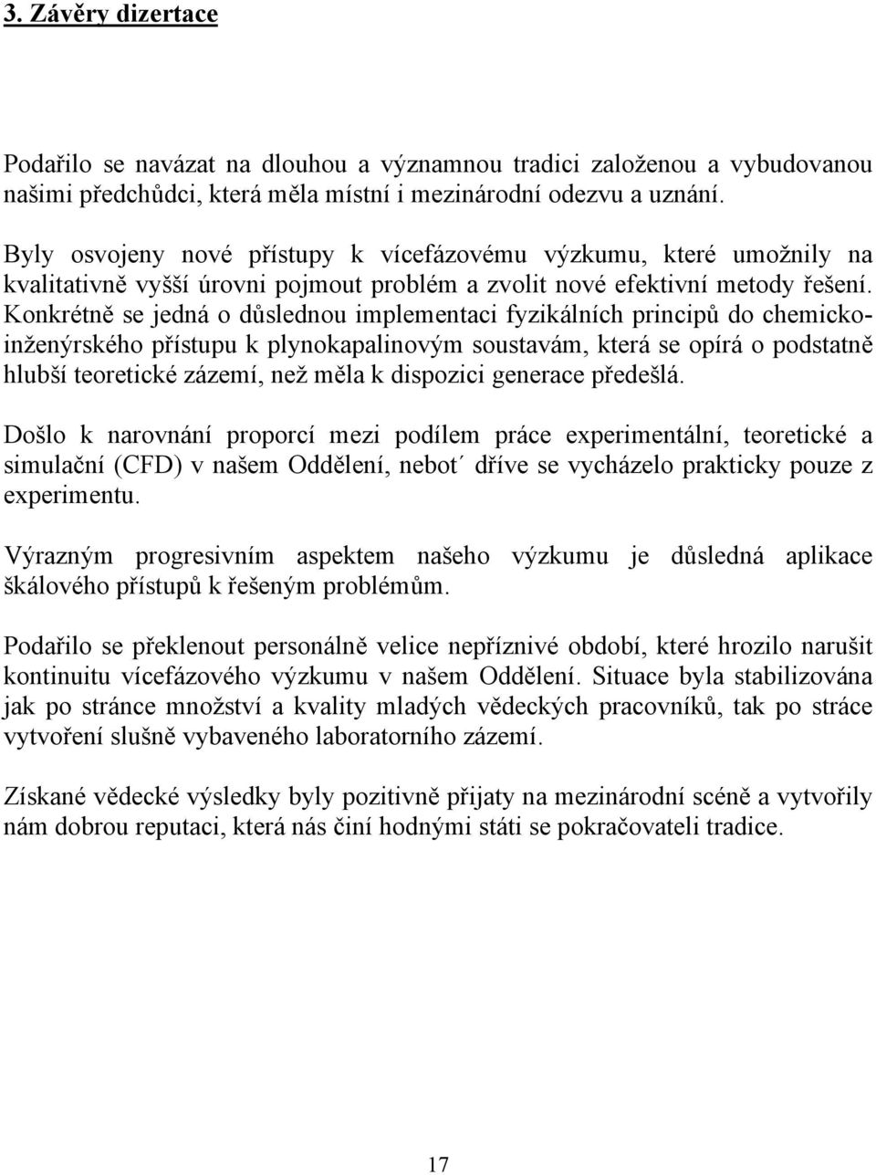 Konkrétně se jedná o důslednou implementaci fyzikálních principů do chemickoinženýrského přístupu k plynokapalinovým soustavám, která se opírá o podstatně hlubší teoretické zázemí, než měla k