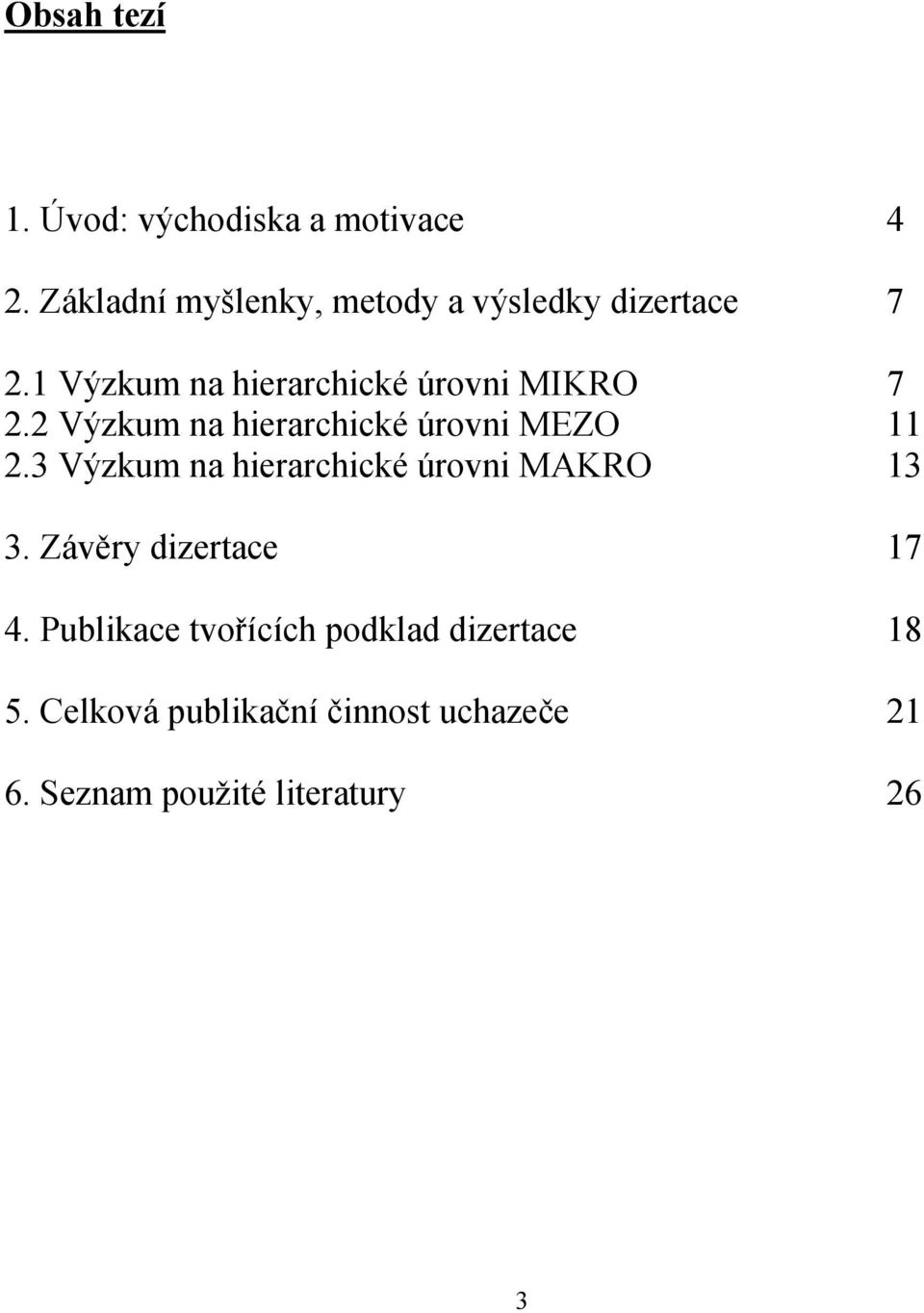 1 Výzkum na hierarchické úrovni MIKRO 7 2.2 Výzkum na hierarchické úrovni MEZO 11 2.