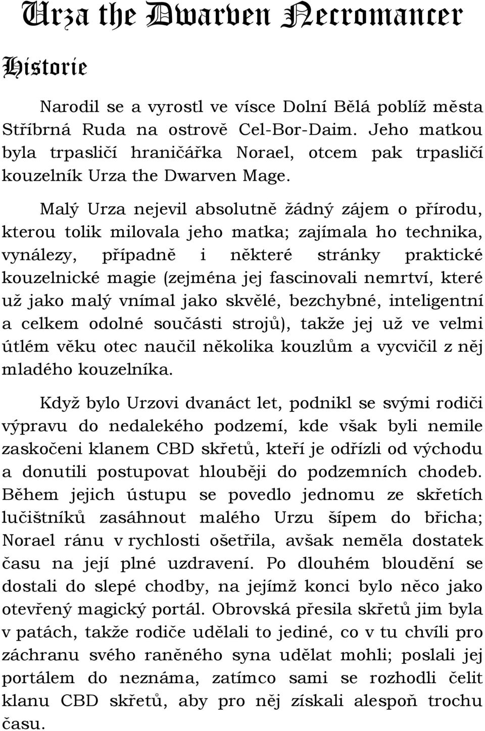 Malý Urza nejevil absolutně žádný zájem o přírodu, kterou tolik milovala jeho matka; zajímala ho technika, vynálezy, případně i některé stránky praktické kouzelnické magie (zejména jej fascinovali