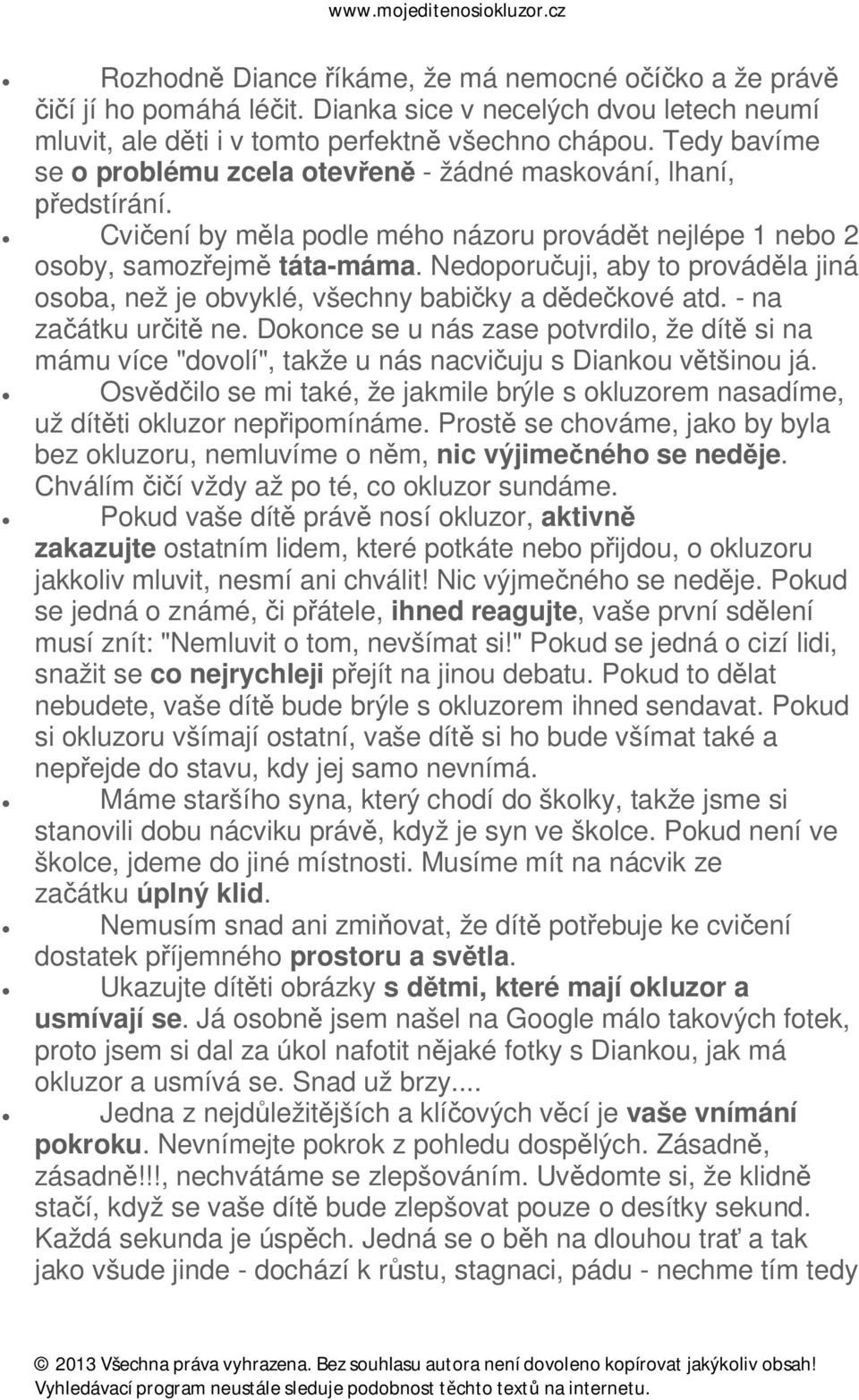 Nedoporučuji, aby to prováděla jiná osoba, než je obvyklé, všechny babičky a dědečkové atd. - na začátku určitě ne.