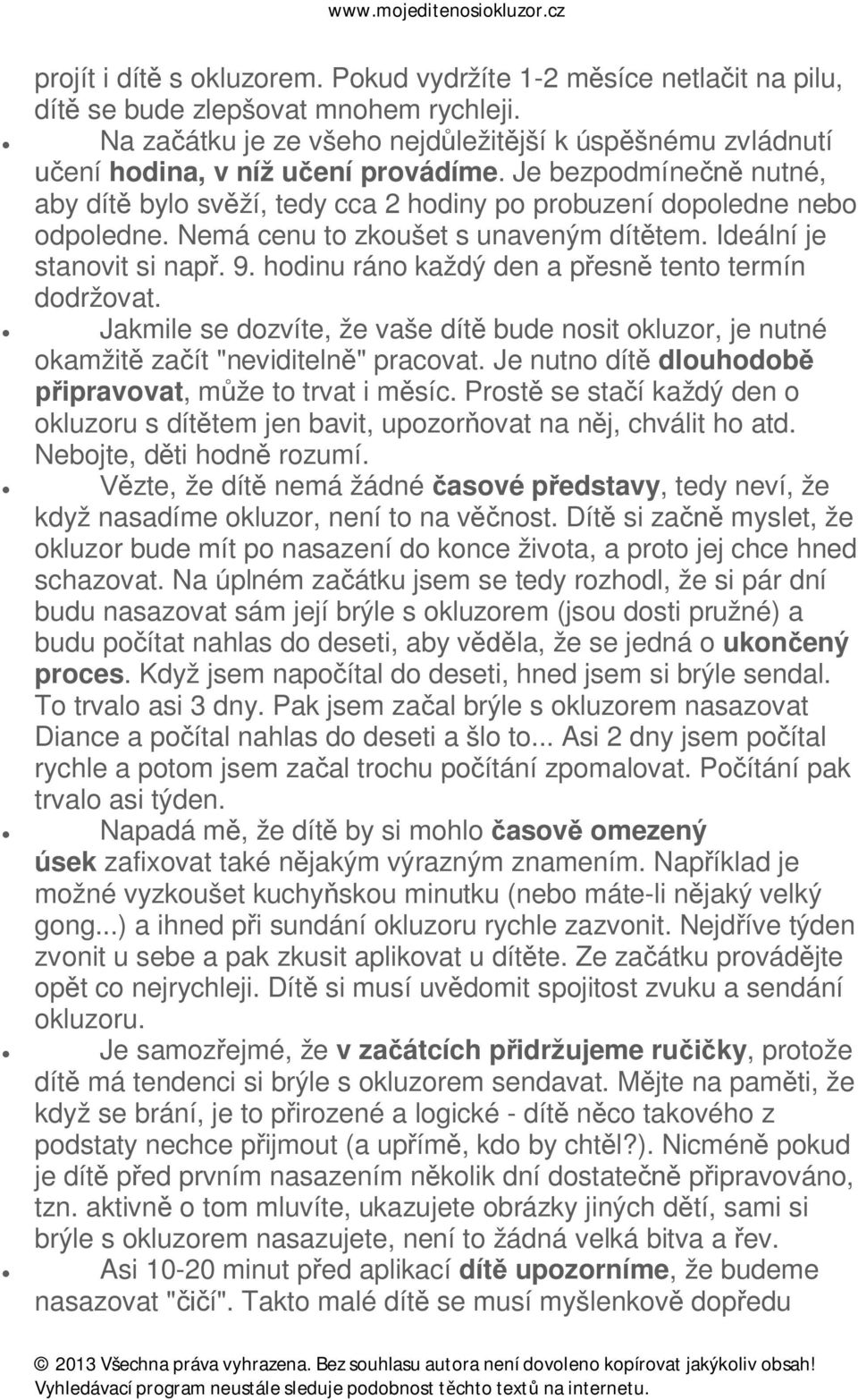 Nemá cenu to zkoušet s unaveným dítětem. Ideální je stanovit si např. 9. hodinu ráno každý den a přesně tento termín dodržovat.