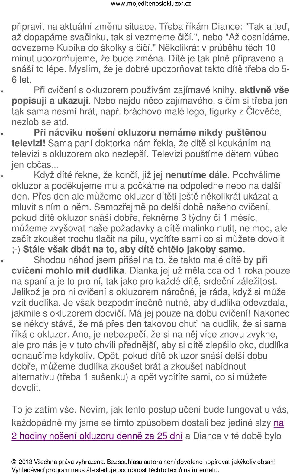 Při cvičení s okluzorem používám zajímavé knihy, aktivně vše popisuji a ukazuji. Nebo najdu něco zajímavého, s čím si třeba jen tak sama nesmí hrát, např.