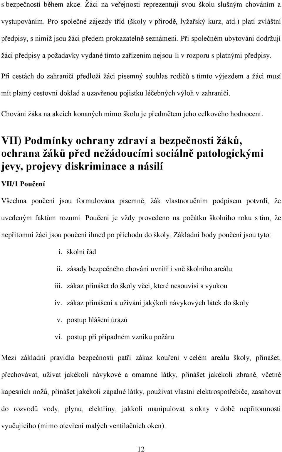 Při cestách do zahraničí předloží žáci písemný souhlas rodičů s tímto výjezdem a žáci musí mít platný cestovní doklad a uzavřenou pojistku léčebných výloh v zahraničí.