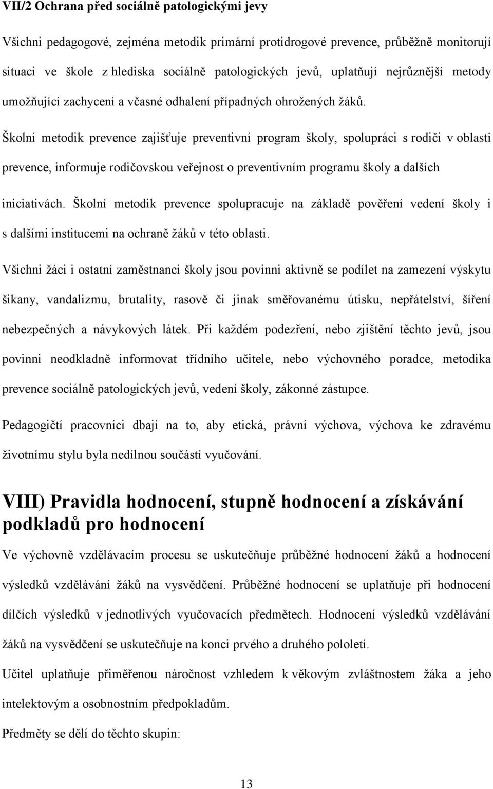 Školní metodik prevence zajišťuje preventivní program školy, spolupráci s rodiči v oblasti prevence, informuje rodičovskou veřejnost o preventivním programu školy a dalších iniciativách.