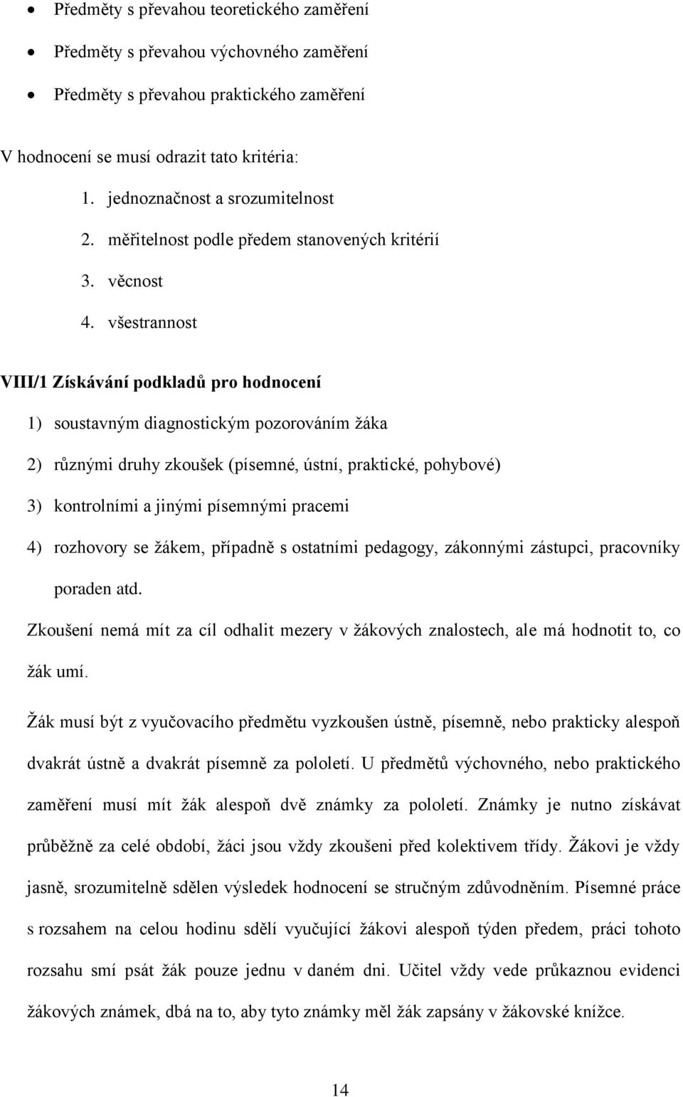 všestrannost VIII/1 Získávání podkladů pro hodnocení 1) soustavným diagnostickým pozorováním žáka 2) různými druhy zkoušek (písemné, ústní, praktické, pohybové) 3) kontrolními a jinými písemnými