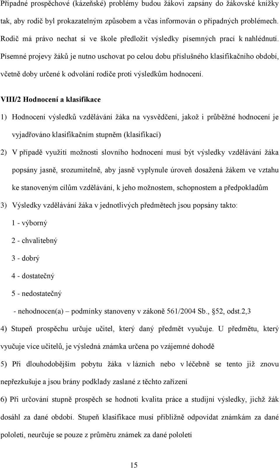 Písemné projevy žáků je nutno uschovat po celou dobu příslušného klasifikačního období, včetně doby určené k odvolání rodiče proti výsledkům hodnocení.