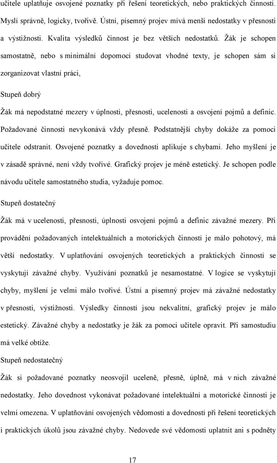 Žák je schopen samostatně, nebo s minimální dopomocí studovat vhodné texty, je schopen sám si zorganizovat vlastní práci, Stupeň dobrý Žák má nepodstatné mezery v úplnosti, přesnosti, ucelenosti a