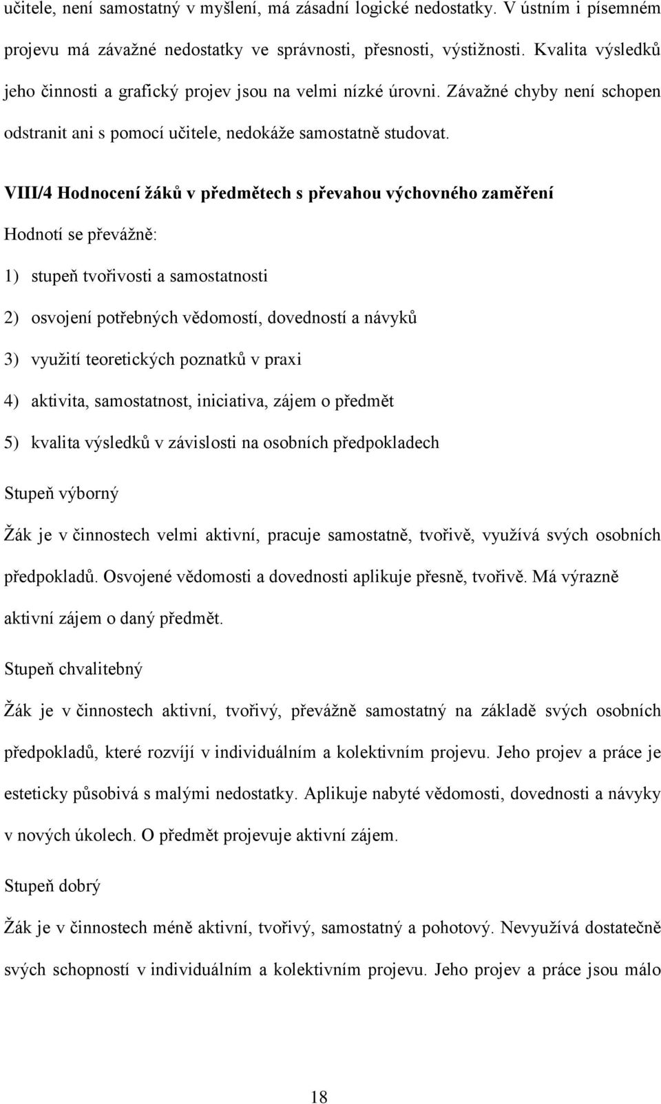 VIII/4 Hodnocení žáků v předmětech s převahou výchovného zaměření Hodnotí se převážně: 1) stupeň tvořivosti a samostatnosti 2) osvojení potřebných vědomostí, dovedností a návyků 3) využití