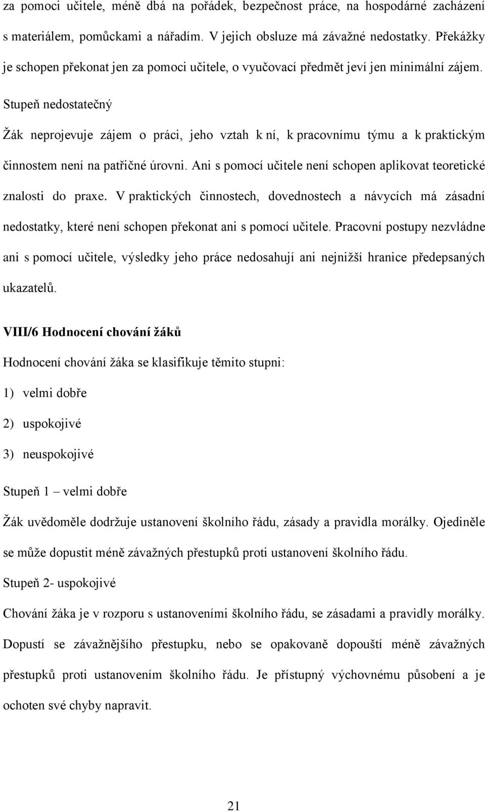 Stupeň nedostatečný Žák neprojevuje zájem o práci, jeho vztah k ní, k pracovnímu týmu a k praktickým činnostem není na patřičné úrovni.