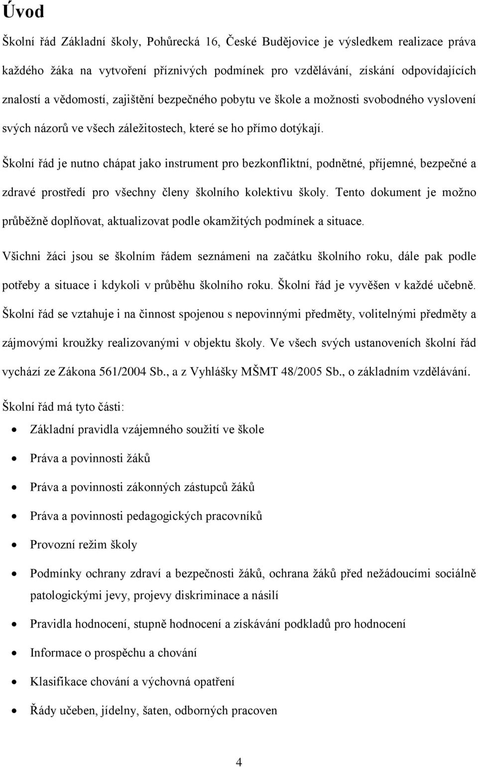 Školní řád je nutno chápat jako instrument pro bezkonfliktní, podnětné, příjemné, bezpečné a zdravé prostředí pro všechny členy školního kolektivu školy.