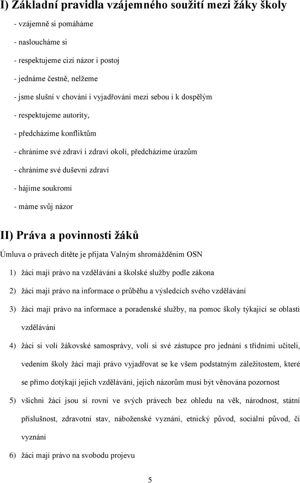 Práva a povinnosti žáků Úmluva o právech dítěte je přijata Valným shromážděním OSN 1) žáci mají právo na vzdělávání a školské služby podle zákona 2) žáci mají právo na informace o průběhu a