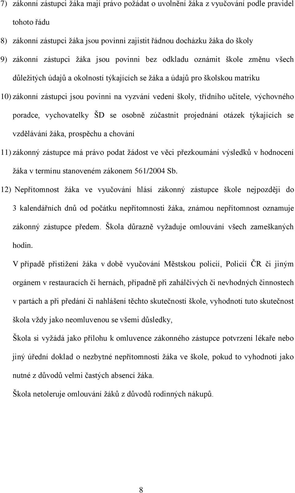 třídního učitele, výchovného poradce, vychovatelky ŠD se osobně zúčastnit projednání otázek týkajících se vzdělávání žáka, prospěchu a chování 11) zákonný zástupce má právo podat žádost ve věci