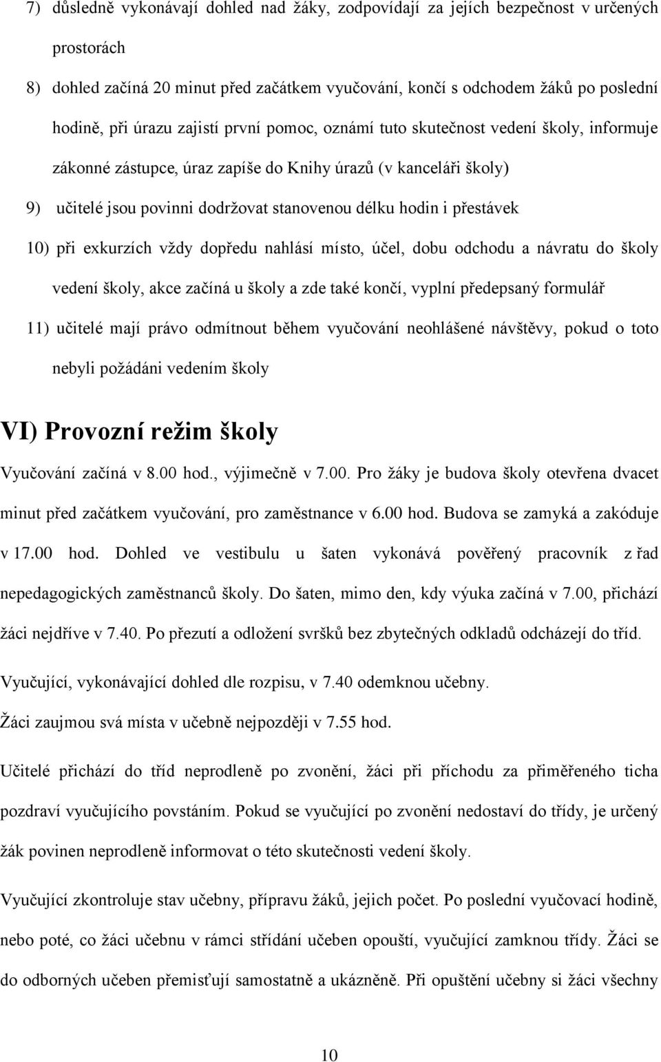 přestávek 10) při exkurzích vždy dopředu nahlásí místo, účel, dobu odchodu a návratu do školy vedení školy, akce začíná u školy a zde také končí, vyplní předepsaný formulář 11) učitelé mají právo