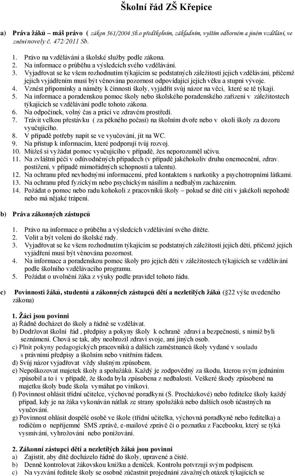 Vyjadřvat se ke všem rzhdnutím týkajícím se pdstatných záležitstí jejich vzdělávání, přičemž jejich vyjádřením musí být věnvána pzrnst dpvídající jejich věku a stupni vývje. 4.