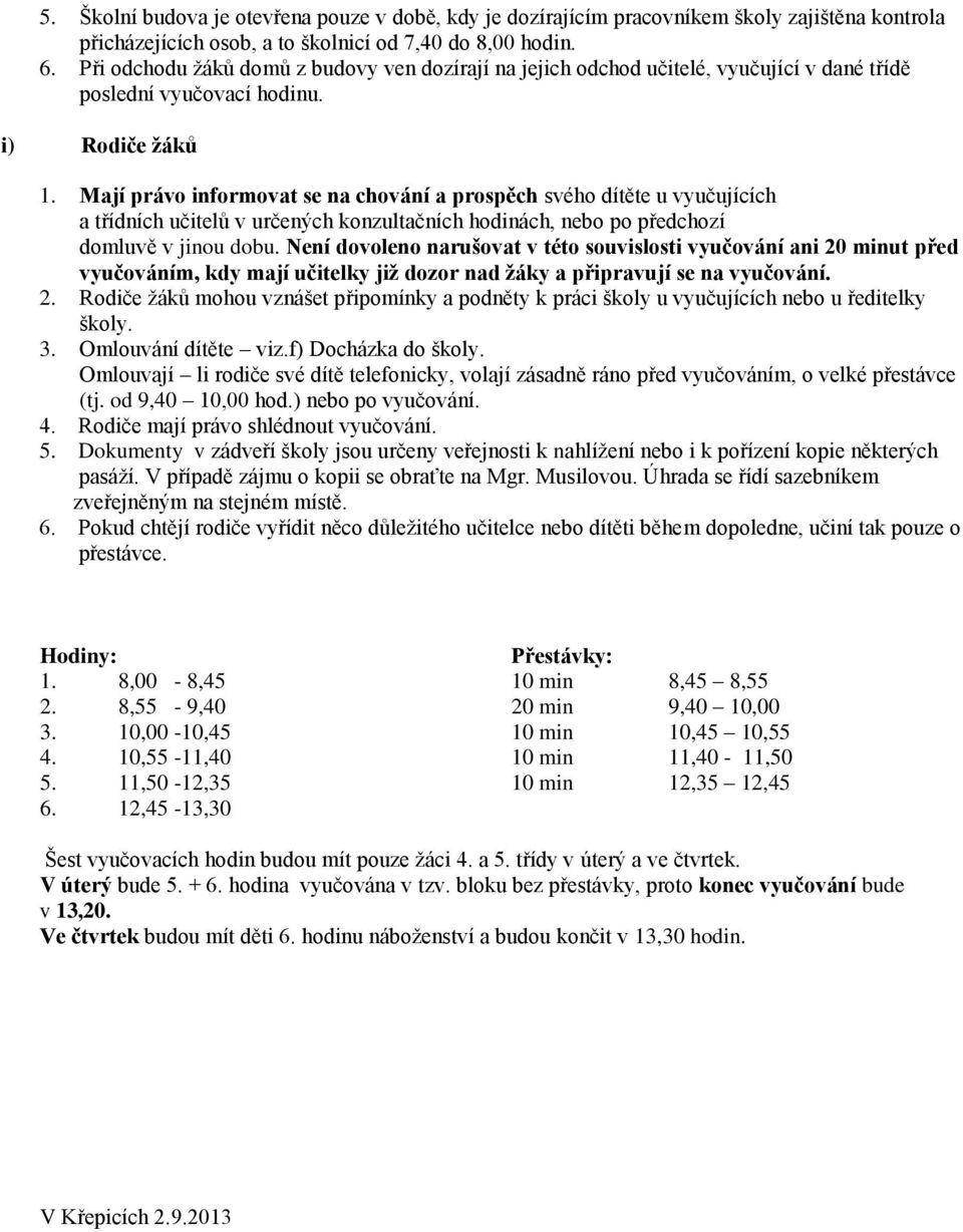 Mají práv infrmvat se na chvání a prspěch svéh dítěte u vyučujících a třídních učitelů v určených knzultačních hdinách, neb p předchzí dmluvě v jinu dbu.