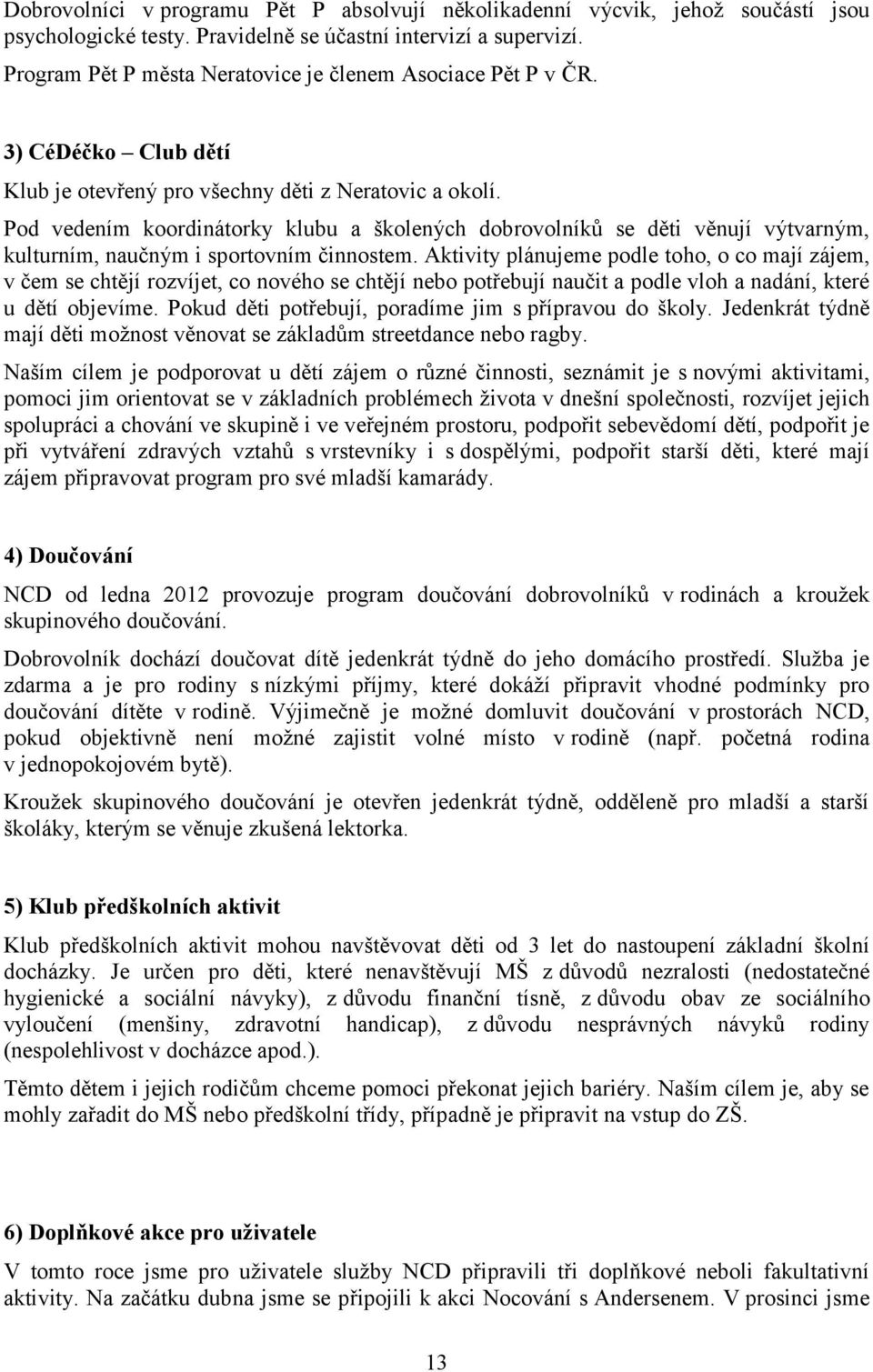 Pod vedením koordinátorky klubu a školených dobrovolníků se děti věnují výtvarným, kulturním, naučným i sportovním činnostem.