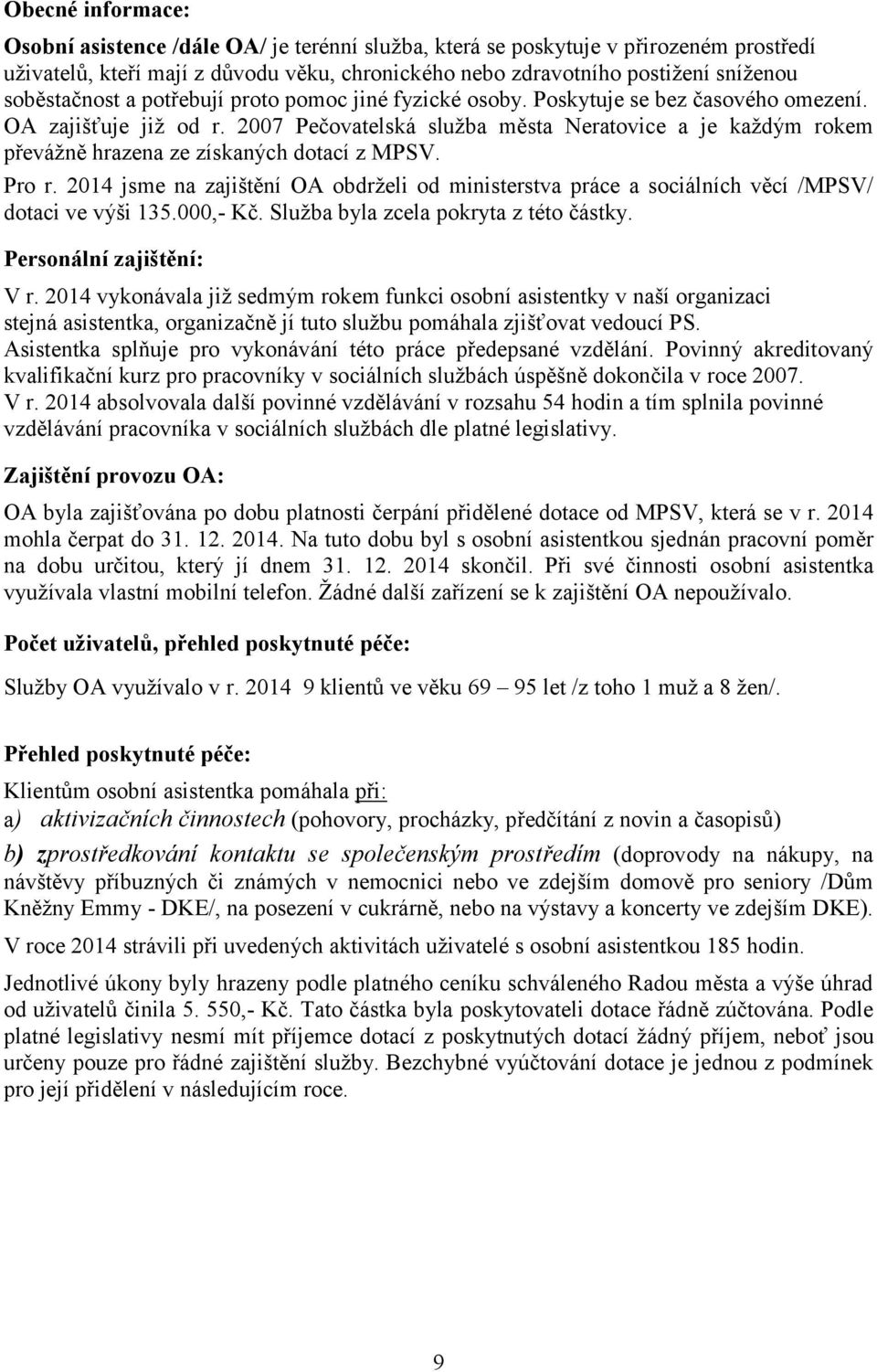 2007 Pečovatelská služba města Neratovice a je každým rokem převážně hrazena ze získaných dotací z MPSV. Pro r.