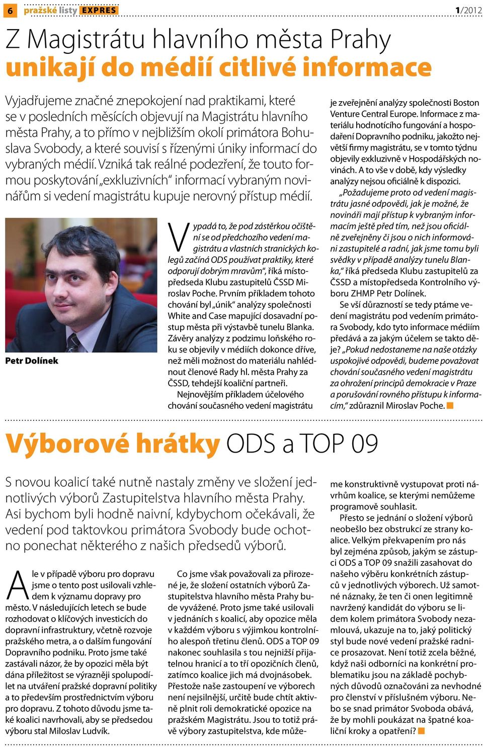 Vzniká tak reálné podezření, že touto formou poskytování exkluzivních informací vybraným novinářům si vedení magistrátu kupuje nerovný přístup médií.