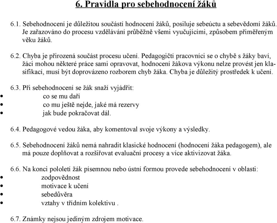 Pedagogičtí pracovníci se o chybě s žáky baví, žáci mohou některé práce sami opravovat, hodnocení žákova výkonu nelze provést jen klasifikací, musí být doprovázeno rozborem chyb žáka.