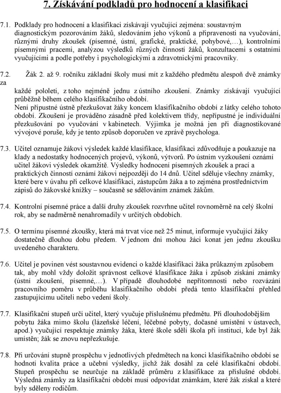 ústní, grafické, praktické, pohybové, ), kontrolními písemnými pracemi, analýzou výsledků různých činností žáků, konzultacemi s ostatními vyučujícími a podle potřeby i psychologickými a