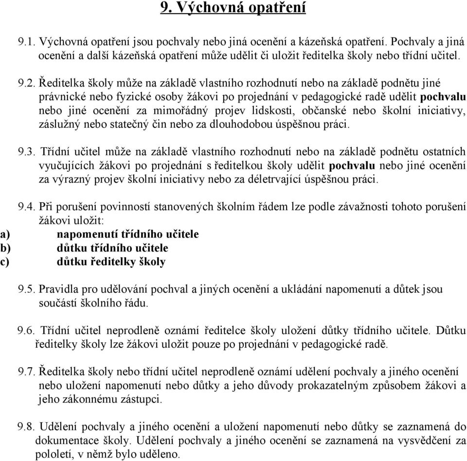 Ředitelka školy může na základě vlastního rozhodnutí nebo na základě podnětu jiné právnické nebo fyzické osoby žákovi po projednání v pedagogické radě udělit pochvalu nebo jiné ocenění za mimořádný