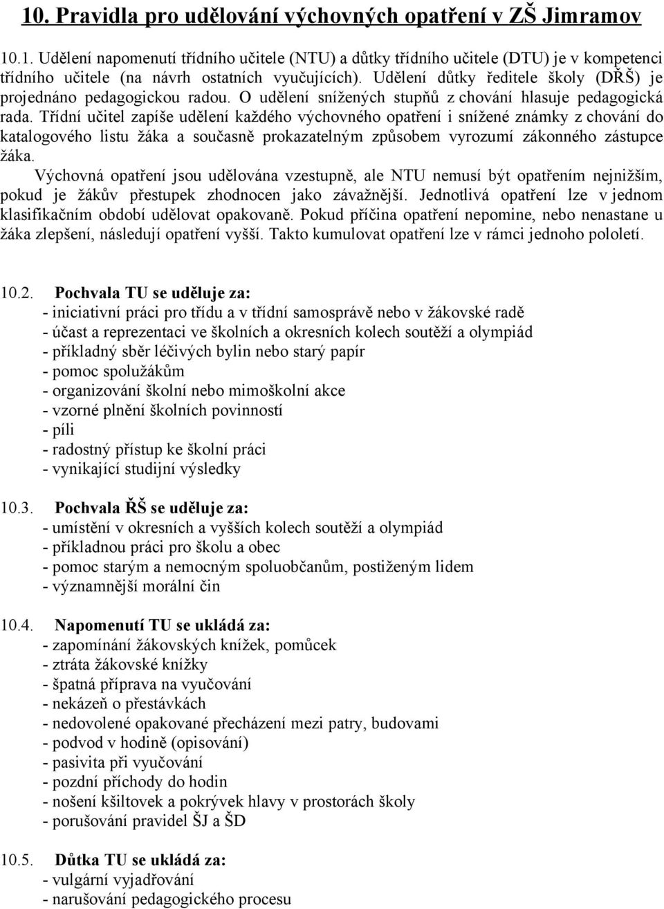 Třídní učitel zapíše udělení každého výchovného opatření i snížené známky z chování do katalogového listu žáka a současně prokazatelným způsobem vyrozumí zákonného zástupce žáka.